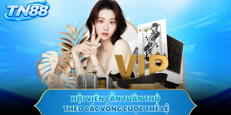 Hội viên cần tuân thủ theo các vòng cược thể lệ