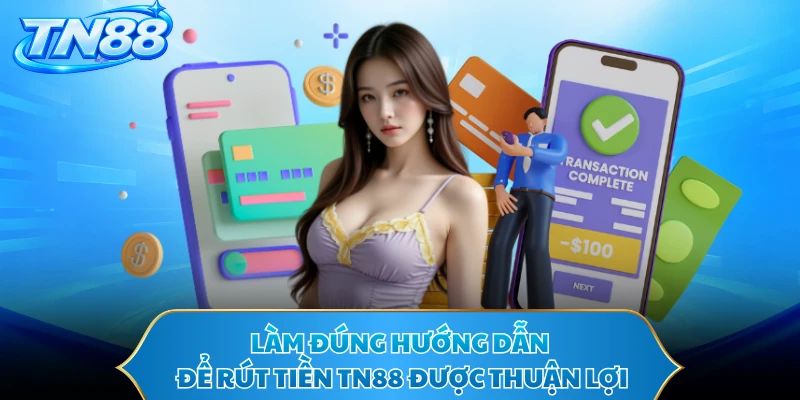 Làm đúng hướng dẫn để rút tiền TN88 được thuận lợi